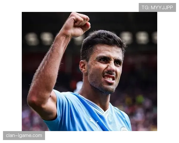 曼城罗德里组织能力持续提升，中场调度表现稳健